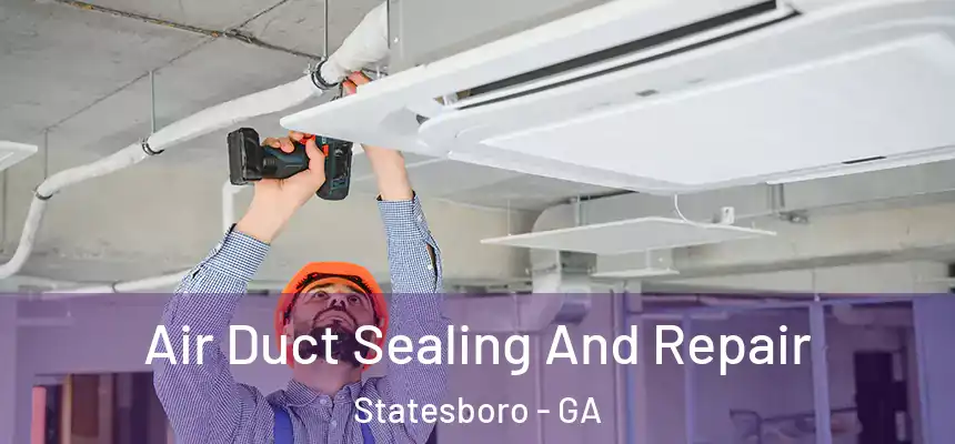 Air Duct Sealing And Repair Statesboro - GA