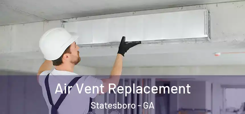 Air Vent Replacement Statesboro - GA
