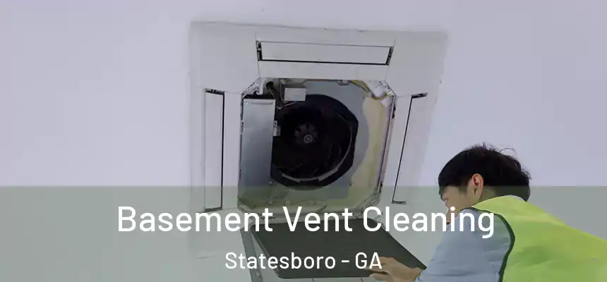 Basement Vent Cleaning Statesboro - GA