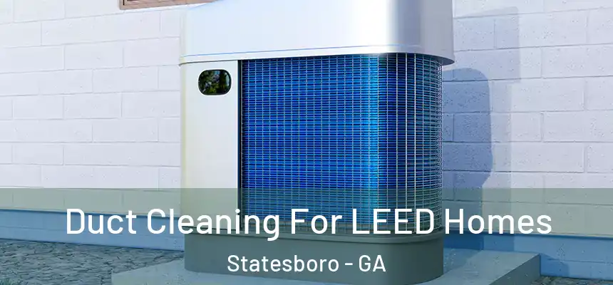  Duct Cleaning For LEED Homes Statesboro - GA