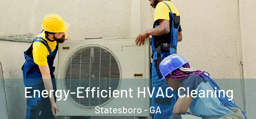Energy-Efficient HVAC Cleaning Statesboro - GA
