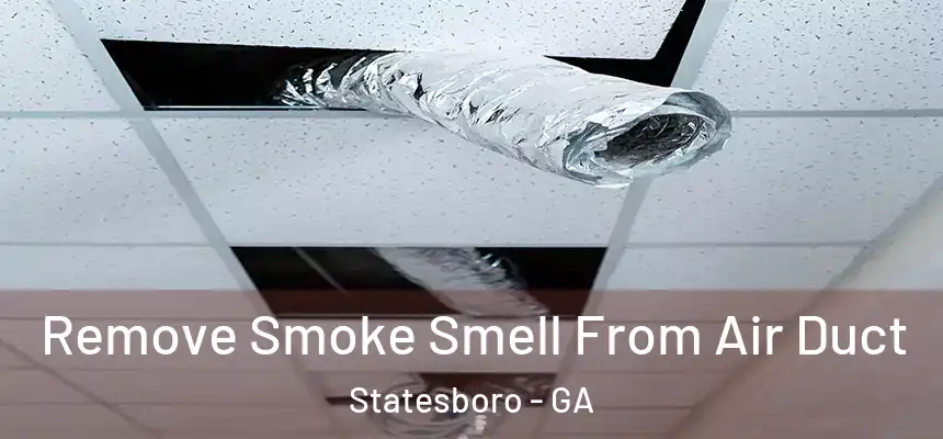 Remove Smoke Smell From Air Duct Statesboro - GA