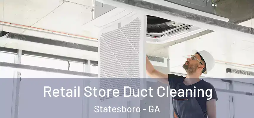 Retail Store Duct Cleaning Statesboro - GA