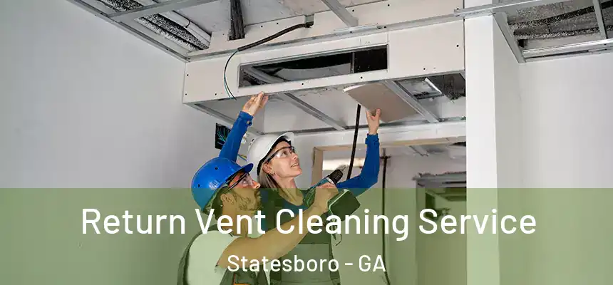 Return Vent Cleaning Service Statesboro - GA