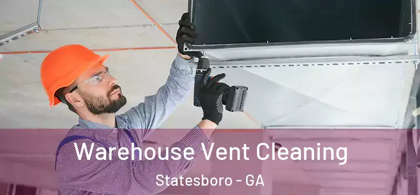 Warehouse Vent Cleaning Statesboro - GA
